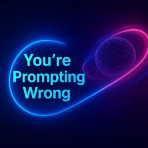 You’re Prompting Wrong