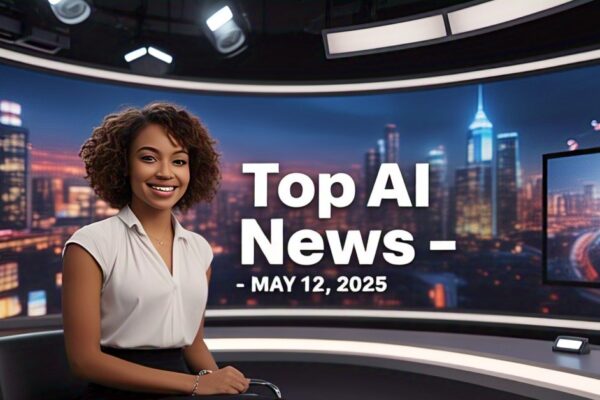 Top AI News – May 12, 2025 Top AI News – May 12, 2025