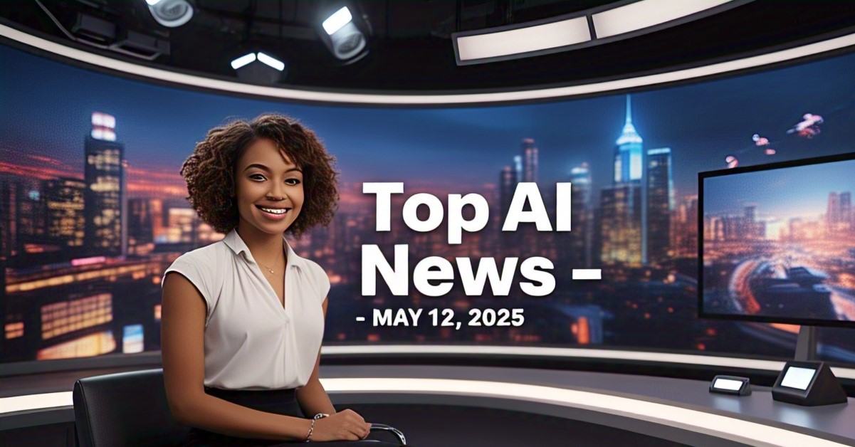 Top AI News – May 12, 2025